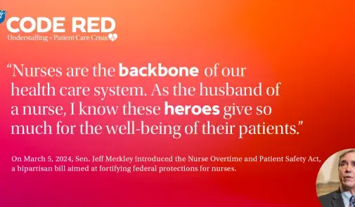 CODE RED graphic with a quote from Sen. Jeff Merkley, white letters on red background: "Nurses are the backbone of our health care system. As the husband of a nurse, I know these heroes give so much for the well-being of their patients"