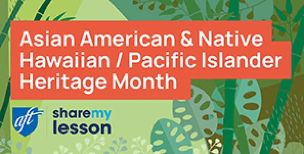 Celebrate AANHPI Heritage Month American Federation of Teachers